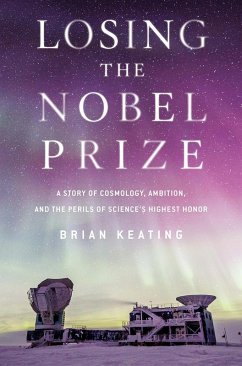 Losing the Nobel Prize: A Story of Cosmology, Ambition, and the Perils of Science's Highest Honor (eBook, ePUB) - Keating, Brian