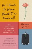 Do I Have to Wear Black to a Funeral?: 112 Etiquette Guidelines for the New Rules of Death (eBook, ePUB)