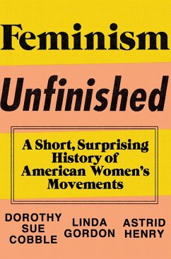 Feminism Unfinished: A Short, Surprising History of American Women's Movements (eBook, ePUB) - Cobble, Dorothy Sue; Gordon, Linda; Henry, Astrid