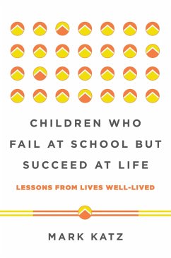 Children Who Fail at School But Succeed at Life: Lessons from Lives Well-Lived (eBook, ePUB) - Katz, Mark