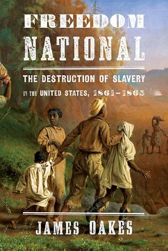 Freedom National: The Destruction of Slavery in the United States, 1861-1865 (eBook, ePUB) - Oakes, James