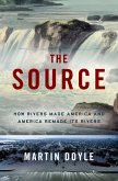 The Source: How Rivers Made America and America Remade Its Rivers (eBook, ePUB)