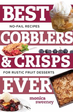 Best Cobblers and Crisps Ever: No-Fail Recipes for Rustic Fruit Desserts (Best Ever) (eBook, ePUB) - Sweeney, Monica
