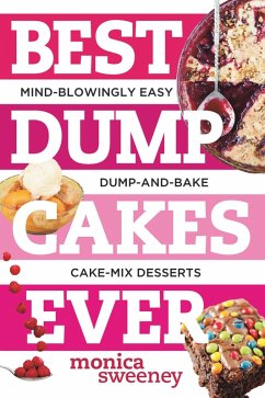 Best Dump Cakes Ever: Mind-Blowingly Easy Dump-and-Bake Cake Mix Desserts (Best Ever) (eBook, ePUB) - Sweeney, Monica