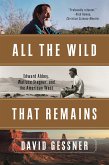 All The Wild That Remains: Edward Abbey, Wallace Stegner, and the American West (eBook, ePUB)