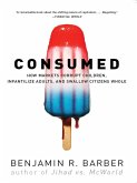 Consumed: How Markets Corrupt Children, Infantilize Adults, and Swallow Citizens Whole (eBook, ePUB)