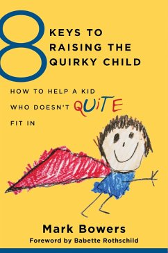 8 Keys to Raising the Quirky Child: How to Help a Kid Who Doesn't (Quite) Fit In (8 Keys to Mental Health) (eBook, ePUB) - Bowers, Mark