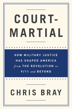 Court-Martial: How Military Justice Has Shaped America from the Revolution to 9/11 and Beyond (eBook, ePUB) - Bray, Chris
