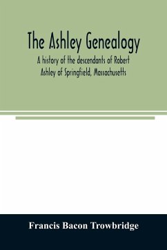 The Ashley genealogy. A history of the descendants of Robert Ashley of Springfield, Massachusetts - Bacon Trowbridge, Francis