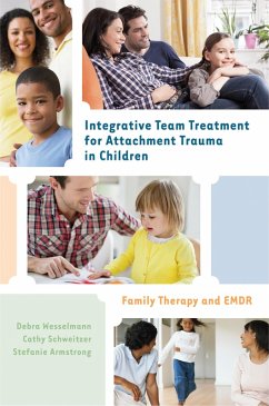 Integrative Team Treatment for Attachment Trauma in Children: Family Therapy and EMDR (eBook, ePUB) - Wesselmann, Debra; Schweitzer, Cathy; Armstrong, Stefanie