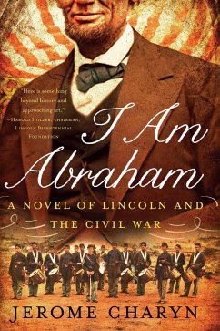 I Am Abraham: A Novel of Lincoln and the Civil War (eBook, ePUB) - Charyn, Jerome