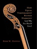 How Equal Temperament Ruined Harmony (and Why You Should Care) (eBook, ePUB) How Equal Temperament Ruined Harmony (and Why You Should Care) (eBook, ePUB)