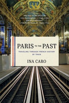 Paris to the Past: Traveling through French History by Train (eBook, ePUB) - Caro, Ina