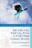 Explorer's Guide Salt Lake City, Park City, Provo & Utah's High Country Resorts: A Great Destination (Second Edition) (eBook, ePUB)