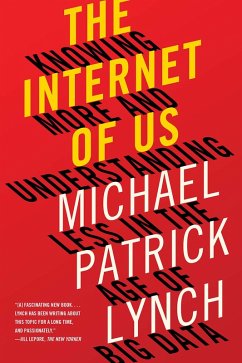 The Internet of Us: Knowing More and Understanding Less in the Age of Big Data (eBook, ePUB) - Lynch, Michael P.
