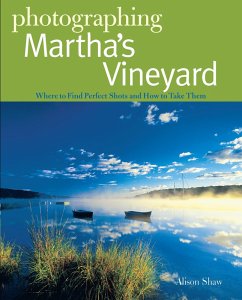Photographing Martha's Vineyard: Where to Find Perfect Shots and How to Take Them (eBook, ePUB) - Shaw, Alison