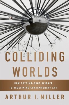 Colliding Worlds: How Cutting-Edge Science Is Redefining Contemporary Art (eBook, ePUB) - Miller, Arthur I.