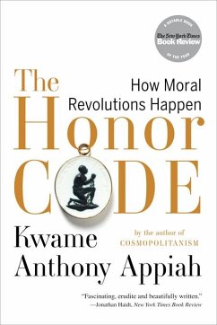 The Honor Code: How Moral Revolutions Happen (eBook, ePUB) - Appiah, Kwame Anthony