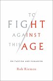 To Fight Against This Age: On Fascism and Humanism (eBook, ePUB)