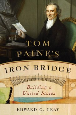 Tom Paine's Iron Bridge: Building a United States (eBook, ePUB) - Gray, Edward G.
