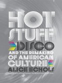 Hot Stuff: Disco and the Remaking of American Culture (eBook, ePUB)