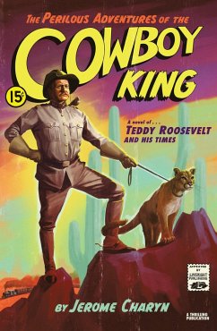 The Perilous Adventures of the Cowboy King: A Novel of Teddy Roosevelt and His Times (eBook, ePUB) - Charyn, Jerome