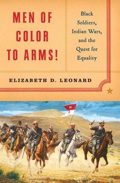 Men of Color to Arms!: Black Soldiers, Indian Wars, and the Quest for Equality (eBook, ePUB) - Leonard, Elizabeth D.