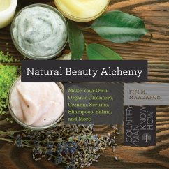 Cover Natural Beauty Alchemy: Make Your Own Organic Cleansers, Creams, Serums, Shampoos, Balms, and More (Countryman Know How) (eBook, ePUB)