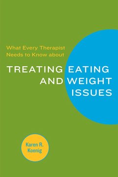 What Every Therapist Needs to Know about Treating Eating and Weight Issues (eBook, ePUB) - Koenig, Karen R.