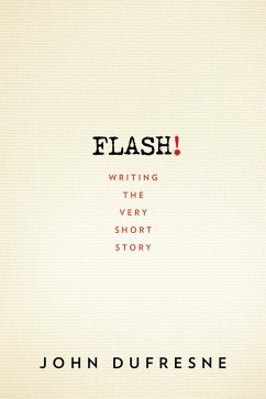 FLASH!: Writing the Very Short Story (eBook, ePUB) - Dufresne, John