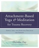 Attachment-Based Yoga & Meditation for Trauma Recovery: Simple, Safe, and Effective Practices for Therapy (eBook, ePUB)