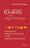 Ehre und Algorithmus. Freiheit und Selbstverantwortung in der digitalen Gesellschaft (eBook, ePUB)