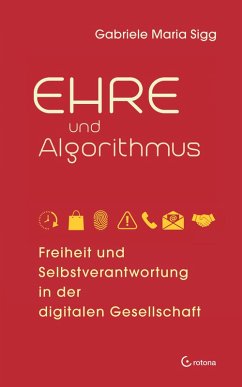 Ehre und Algorithmus. Freiheit und Selbstverantwortung in der digitalen Gesellschaft (eBook, ePUB) - Sigg, Gabriele Maria