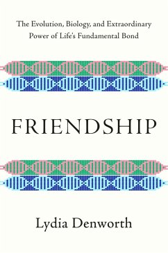Friendship: The Evolution, Biology, and Extraordinary Power of Life's Fundamental Bond (eBook, ePUB) - Denworth, Lydia