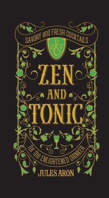 Zen and Tonic: Savory and Fresh Cocktails for the Enlightened Drinker (eBook, ePUB) - Aron, Jules