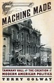 Machine Made: Tammany Hall and the Creation of Modern American Politics (eBook, ePUB)