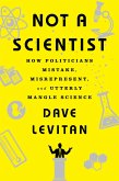 Not a Scientist: How Politicians Mistake, Misrepresent, and Utterly Mangle Science (eBook, ePUB)