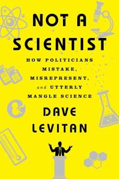 Not a Scientist: How Politicians Mistake, Misrepresent, and Utterly Mangle Science (eBook, ePUB) - Levitan, Dave