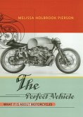 The Perfect Vehicle: What It Is About Motorcycles (eBook, ePUB)