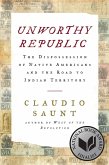 Unworthy Republic: The Dispossession of Native Americans and the Road to Indian Territory (eBook, ePUB)