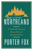 Northland: A 4,000-Mile Journey Along America's Forgotten Border (eBook, ePUB)