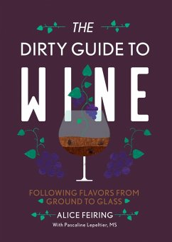 The Dirty Guide to Wine: Following Flavor from Ground to Glass (eBook, ePUB) - Feiring, Alice