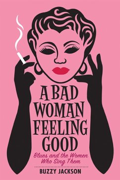 A Bad Woman Feeling Good: Blues and the Women Who Sing Them (eBook, ePUB) - Jackson, Buzzy