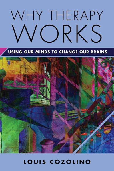 Why Therapy Works: Using Our Minds to Change Our Brains (Norton Series on Interpersonal Neurobiology) (eBook, ePUB) Why Therapy Works: Using Our Minds to Change Our Brains (Norton Series on Interpersonal Neurobiology) (eBook, ePUB)