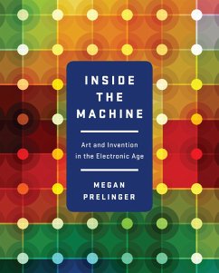 Inside the Machine: Art and Invention in the Electronic Age (eBook, ePUB) - Prelinger, Megan