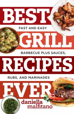 Best Grill Recipes Ever: Fast and Easy Barbecue Plus Sauces, Rubs, and Marinades (Best Ever) (eBook, ePUB) - Malfitano, Daniella