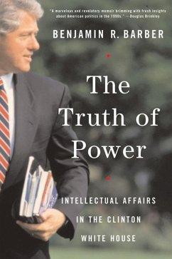 The Truth of Power: Intellectual Affairs in the Clinton White House (eBook, ePUB) - Barber, Benjamin R.