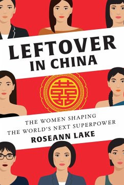 Leftover in China: The Women Shaping the World's Next Superpower (eBook, ePUB) - Lake, Roseann