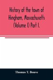 History of the town of Hingham, Massachusetts (Volume I) Part I.