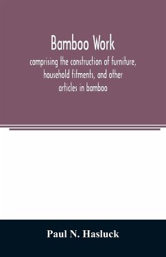 Bamboo work; comprising the construction of furniture, household fitments, and other articles in bamboo - N. Hasluck, Paul